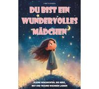 Du bist ein wundervolles Mädchen: Kleine Geschichten, die Herz, Mut und Träume wachsen lassen