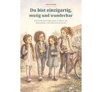 Du bist einzigartig, mutig und wunderbar: Inspirierende Mutmachgeschichten für Mädchen über Selbstvertrauen, innere Stärke und Freundschaft