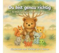 Du bist genau richtig - 10 Mutmachgeschichten mit Tieren | Kinderbuch zum Vorlesen ab 3 Jahren: Ein liebevoll illustriertes Kinderbuch mit ... Gefühle, Selbstvertrauen und innere Stärke