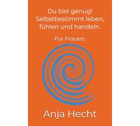 Du bist genug: „Selbstbestimmt leben, fühlen und handeln“: Ein Coachinghandbuch für Frauen