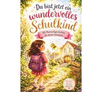 Du bist jetzt ein wundervolles Schulkind: Das besondere Geschenk zur Einschulung für Mädchen - mit liebevollen Geschichten über Mut, Freundschaft und Selbstvertrauen