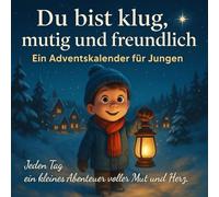 Du bist klug, mutig und freundlich - Ein Adventskalender für Jungen: 24 kleine Abenteuer voller Mut, Herz und Freundschaft | Ein inspirierendes Adventsbuch zum Vorlesen, Staunen und Wachsen