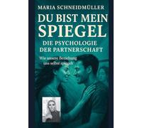 DU BIST MEIN SPIEGEL - DIE PSYCHOLOGIE DER PARTNERSCHAFT: Wie unsere Beziehung uns selbst spiegelt