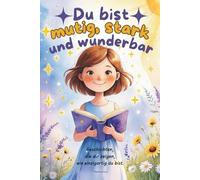 Du bist mutig, stark und wunderbar: Kinderbuch mit Inspirierenden Kurzgeschichten über innere Stärke, Mut, Selbstvertrauen und Freundschaft (Kinderbücher motivieren)