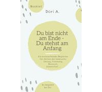 Du bist nicht am Ende - Du stehst am Anfang: Dein mutmachendes Coaching-Booklet für Zeiten des Neuanfangs - bei Trennung, Umzug, Trennung, Burnout, Jobwechsel...