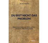 DU BIST NICHT DAS PROBLEM: Warum dein Leben sich falsch anfühlt - obwohl du alles richtig machst