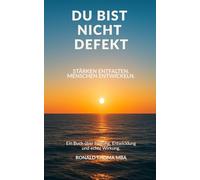 DU BIST NICHT DEFEKT. Stärken entfalten. Menschen entwickeln.: Ein Buch über Haltung, Entwicklung und echte Wirkung.