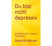 Du bist nicht depressiv: Die Wahrheit über moderne Erschöpfung