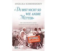 "Du bist nicht so wie andre Mütter": Die Geschichte einer leidenschaftlichen Frau