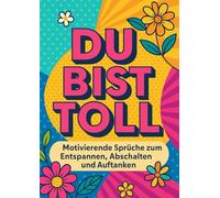 Du bist toll - Motivierende Sprüche zum Entspannen & Abschalten: Ein Ausmalbuch voller Achtsamkeit, Selbstliebe & positiver Energie für Erwachsene