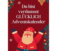 Du bist verdammt gl*cklich Adventskalender: 24 Tage zum Ankreuzen, Ausfüllen & Feiern, wie fantastisch dein Leben (trotz allem) ist