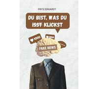 Du bist, was du klickst - Wie digitale Medien unser Denken beeinflussen: Ein Leitfaden für den sicheren und bewussten Umgang mit Social Media
