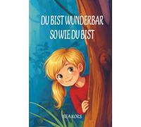 Du bist wunderbar so wie du bist: Mutmachgeschichten über Gefühle, Selbstvertrauen und innere Stärke | Kinderbuch für Kinder ab 6 Jahren