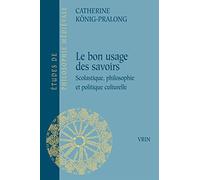 Du Bon Usage Des Savoirs: Scolastique, Philosophie Et Politique Culturelle: 98 (Etudes de Philosophie Medievale)