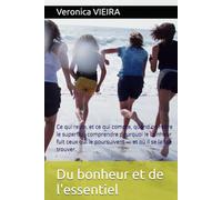 Du bonheur et de l'essentiel: Ce qui reste, et ce qui compte, quand on retire le superflu : comprendre pourquoi le bonheur fuit ceux qui le poursuivent - et où il se laisse trouver.