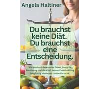 Du brauchst keine Diät. Du brauchst eine Entscheidung.: Wie du durch bewusstes Essen, basische Ernährung und die Kraft deiner Entscheidung langfristig abnimmst - ohne Verzicht.