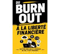 Du Burn-Out à la liberté financière : quitter son job et changer de vie, c’est possible: Créer un business en ligne rentable, générer des revenus ... le contrôle de sa vie grâce à l’autoédition