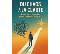 Du Chaos à la Clarté: Retrouve la direction quand tu te sens bloqué