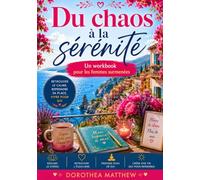 Du chaos à la sérénité: Un workbook pour les femmes surmenées