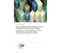 Du Clivage Idéologique À La Segmentation Électorale: QUAND LA POLITIQUE EMPRUNTE LES CODES DU MARKETING - ÉTUDE DES PARTIS POLITIQUES EN FRANCE ET AU MAROC