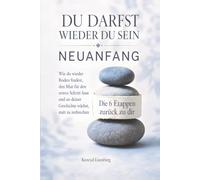 Du darfst wieder du sein - Neuanfang - Die 6 Etappen zurück zu dir: Wie du wieder Boden findest, den Mut für den ersten Schritt fasst und an deiner Geschichte wächst, statt zu zerbrechen