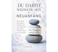 Du darfst wieder du sein - Neuanfang - Die 6 Etappen zurück zu dir: Wie du wieder Boden findest, den Mut für den ersten Schritt fasst und an deiner Geschichte wächst, statt zu zerbrechen