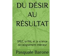 DU DÉSIR AU RÉSULTAT: SPEC, la PNL et la science de l’alignement intérieur