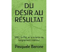 DU DÉSIR AU RÉSULTAT: SPEC, la PNL et la science de l’alignement intérieur