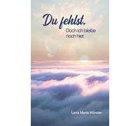 Du fehlst. Doch ich bleibe noch hier.: Texte für das Leben nach dem Abschied. Wenn Liebe bleibt, auch wenn jemand geht.