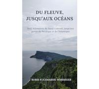 Du fleuve, jusqu'aux océans: 18415 kilomètres du Saint-Laurent, jusqu’aux portes du Pacifique et de l’Atlantique