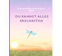 Du kannst alles erschaffen: Manifestations-Workbook für Kinder - Wünsche, Affirmationen und Dankbarkeit mit Ausmalbildern (6-12 Jahre)