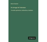 Du lavage de l'estomac: Procédé opératoire, indications, résultats