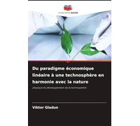 Du paradigme économique linéaire à une technosphère en harmonie avec la nature: physique du développement de la technosphère