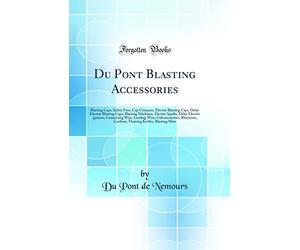 Du Pont Blasting Accessories: Blasting Caps, Safety Fuse, Cap Crimpers, Electric Blasting Caps, Delay Electric Blasting Caps, Blasting Machines, ... Wire, Galvanometers, Rheostats, Cordeau, Th