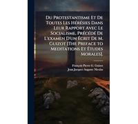 Du Protestantisme Et De Toutes Les Hérésies Dans Leur Rapport Avec Le Socialisme, Précédé De L'examen D'un Écrit De M. Guizot [The Preface to Meditations Et Études Morales].