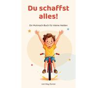 Du schaffst alles!: Ein Mutmach-Buch für kleine Helden - Geschichte über Mut, Selbstvertrauen und Nicht-Aufgeben für Jungen ab 6 Jahren, zum Vorlesen und Selberlesen