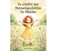 Du schaffst das! - Mutmachgeschichten für Mädchen: Pädagogisch wertvolle Illustrierte Geschichten - für Mädchen ab 6 Jahren