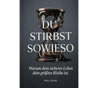 Du stirbst sowieso: Warum der perfekte Moment eine Lüge ist - und wie du ab heute das Steuer übernimmst
