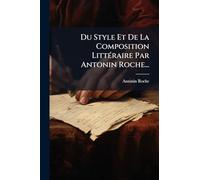 Du Style Et De La Composition LittÃ(c)raire Par Antonin Roche...