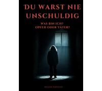 Du warst nie Unschuldig: Was bin ich? Opfer oder Täter?