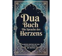 Dua Buch - Die Sprache des Herzens: Islamisches Buch, Islamisches Dua Buch, Islamisches Gebetbuch mit Bittgebeten, Weisheiten & Inspiration für Herz und Seele - auf Deutsch