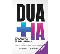 DUA + IA para docentes de Educación Infantil y Primaria. Hacia una enseñanza inclusiva, eficiente y de calidad: Cómo aplicar la IA en el Diseño ... Serie práctica para docentes innovadores)