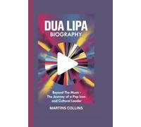 DUA LIPA BIOGRAPHY: Beyond the Music - The Journey of a Pop Icon and Cultural Leader (Hits, Hearts, and Histories: The Stories Behind the Music)