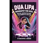 DUA LIPA BIOGRAPHY FOR KIDS: DUA LIPA: LIGHTING THE STAGE -: The Journey Of A Pop Star