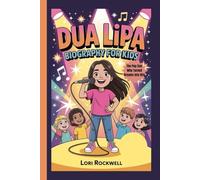 DUA LIPA BIOGRAPHY FOR KIDS: The Pop Star Who Turned Dreams Into Hits