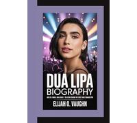DUA LIPA BIOGRAPHY: Her Life, Music, and Legacy - The Story Behind the Voice That Changed Pop
