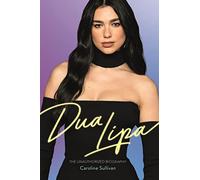 Dua Lipa : The Unauthorized Biography