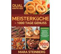 Dual Airfryer Meisterküche - 1000 Tage Genuss: Knusprige, gesunde & einfache Rezepte für Frühstück, Hauptgerichte & Desserts