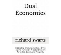 Dual Economies: Eradicating Unemployment as a Crime Against Humanity - A Global Blueprint for Justice, Dignity, and Prosperity