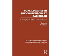 Dual Legacies in the Contemporary Caribbean: Continuing Aspects of British and French Dominion (Routledge Library Editions: Colonialism and Imperialism)